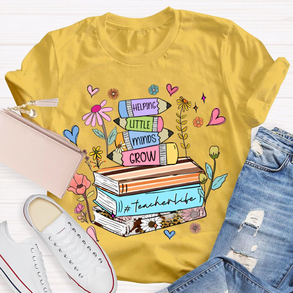 Helping Little Minds Grow Teacher Life T-shirt