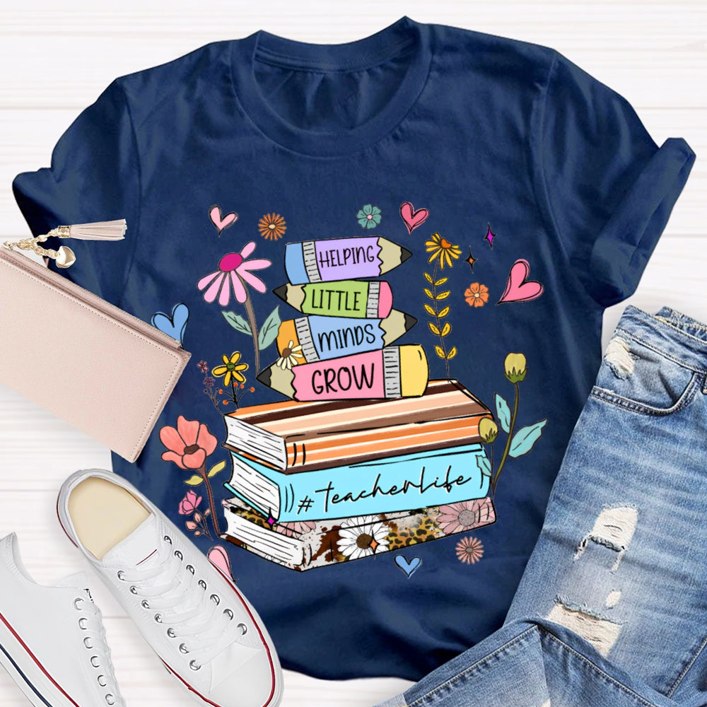 Helping Little Minds Grow Teacher Life T-shirt