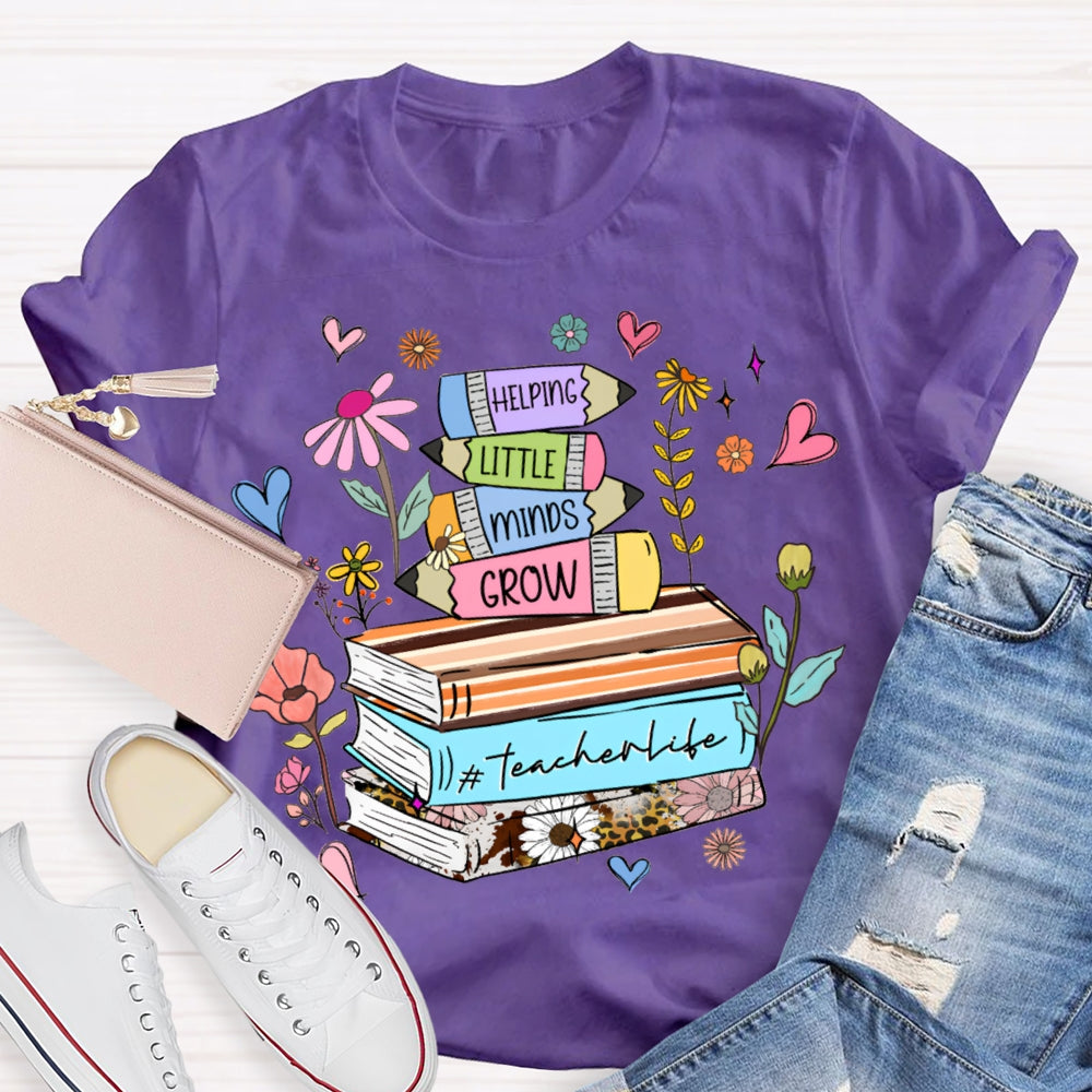 Helping Little Minds Grow Teacher Life T-shirt