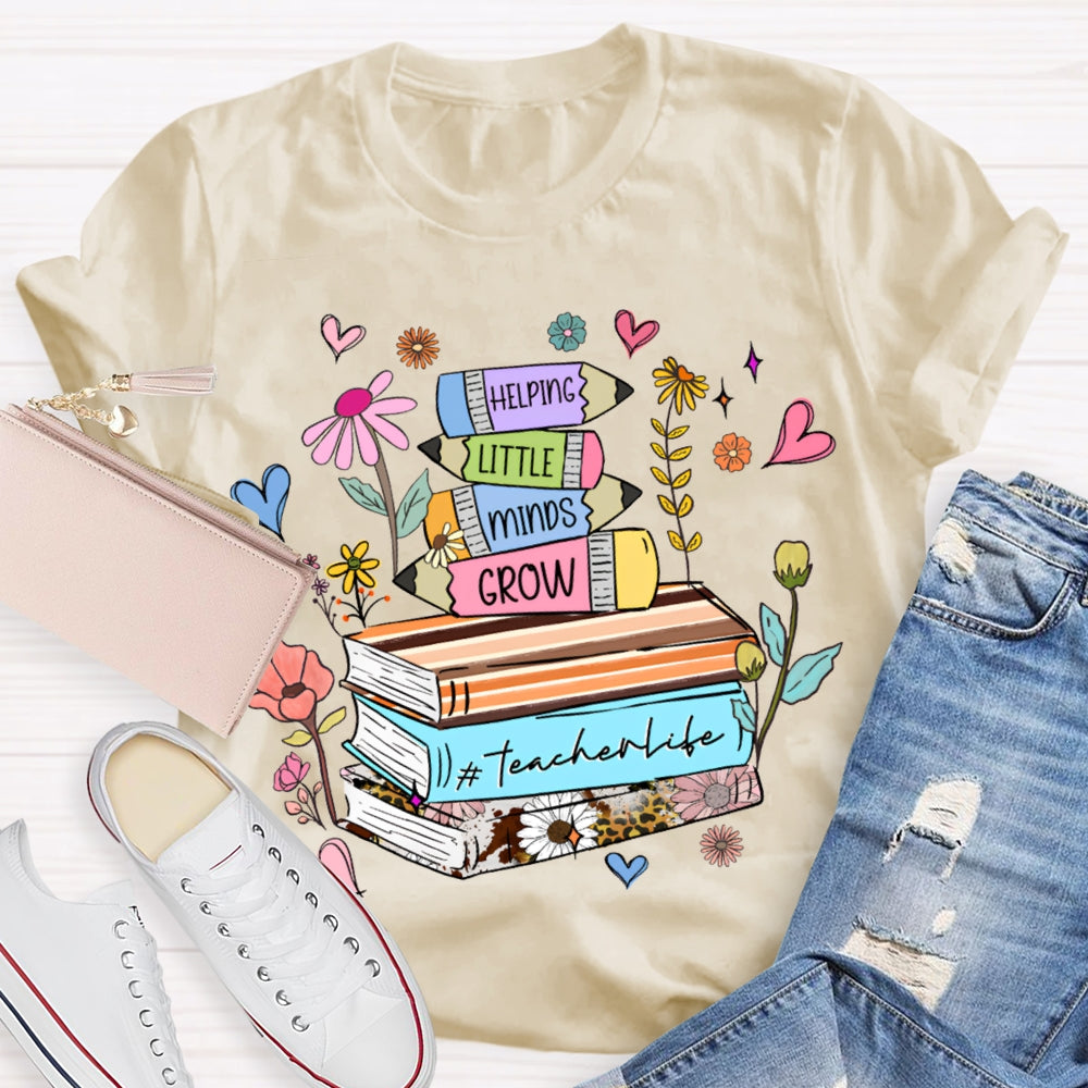Helping Little Minds Grow Teacher Life T-shirt