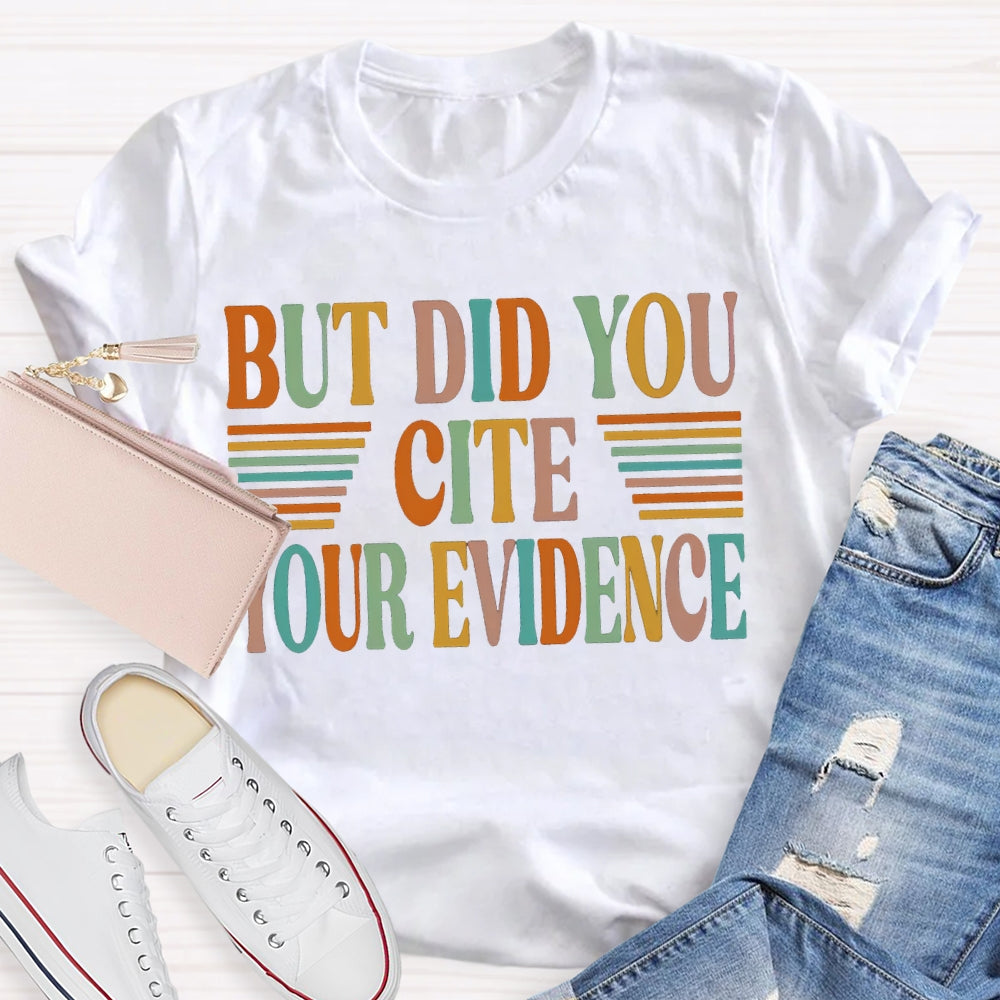 But Did You Cite Your Evidence Colored Fonts T-shirt