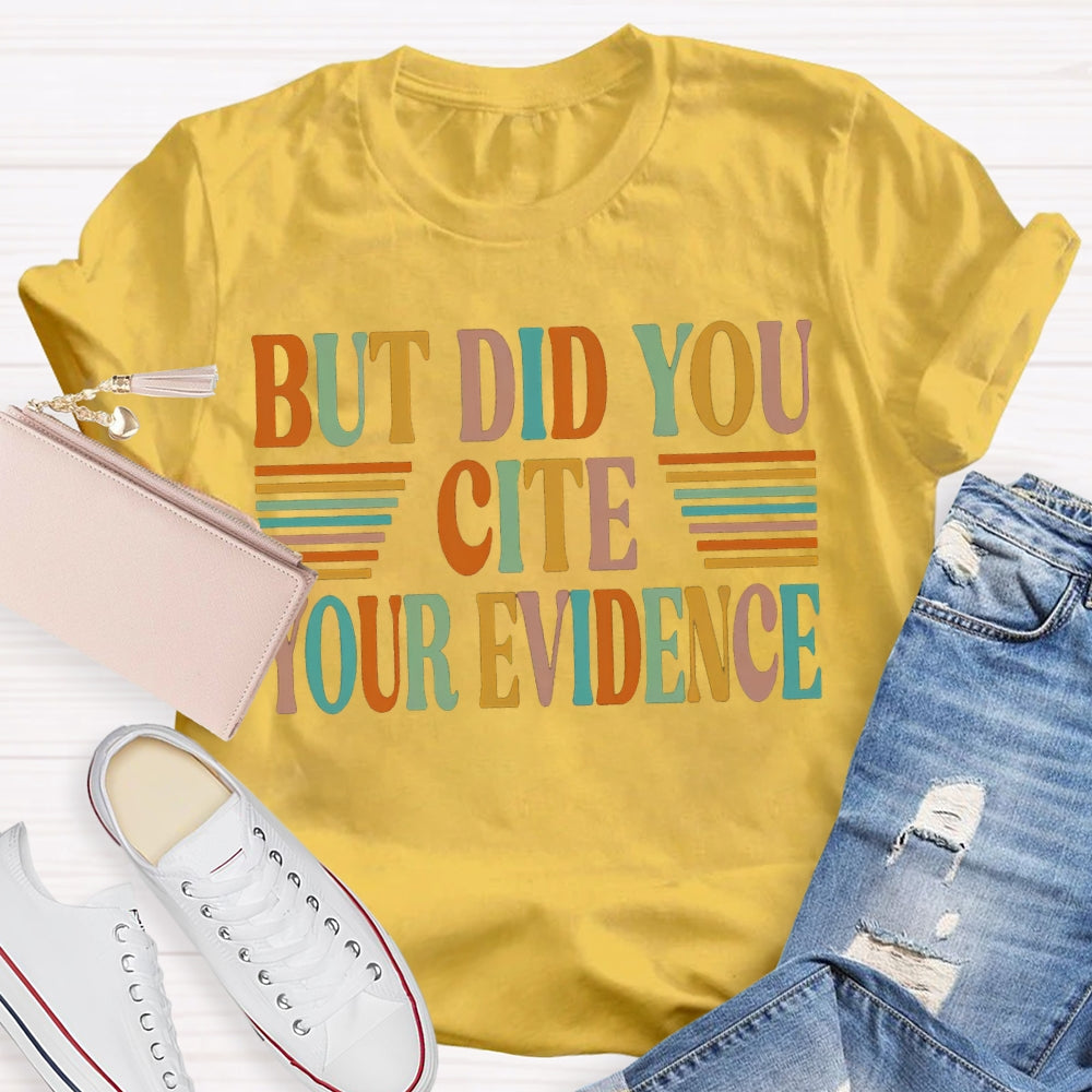 But Did You Cite Your Evidence Colored Fonts T-shirt