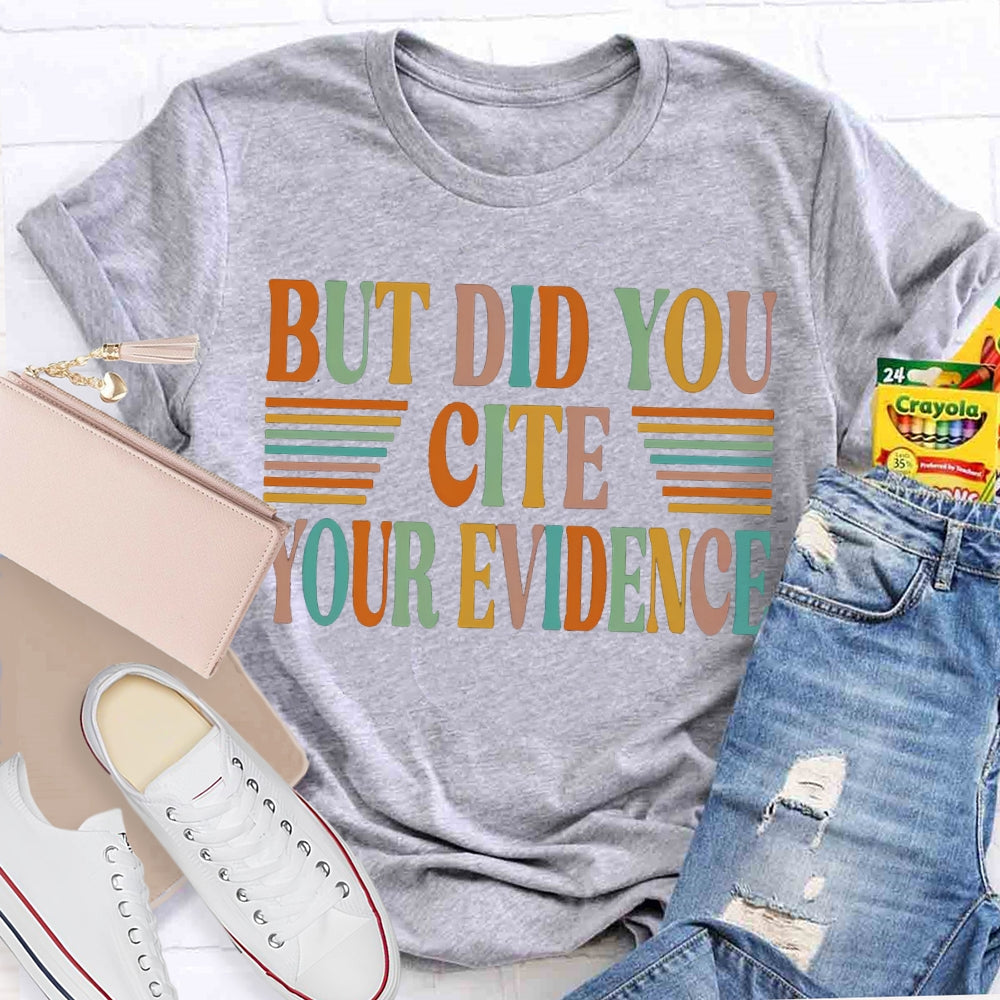 But Did You Cite Your Evidence Colored Fonts T-shirt