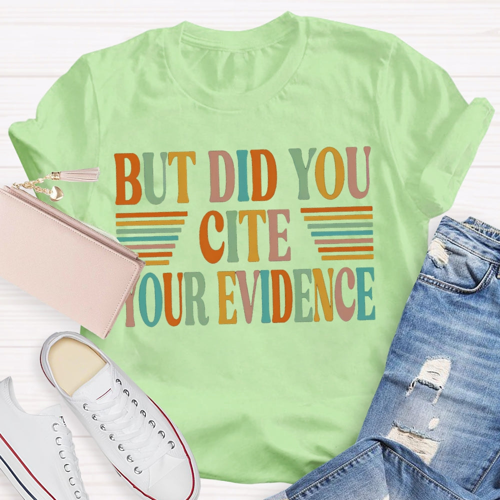 But Did You Cite Your Evidence Colored Fonts T-shirt