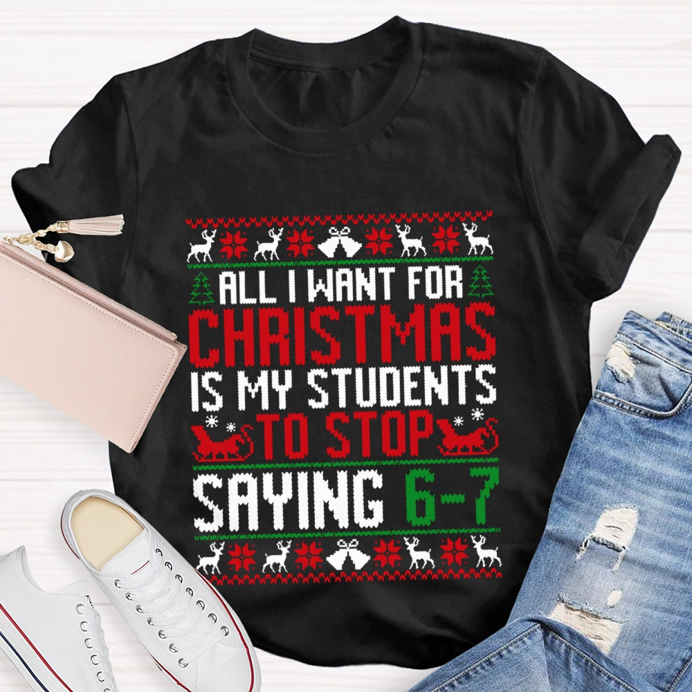 All I Want For Christmas Is My Students To Stop Saying 6-7 Christmas T-shirt