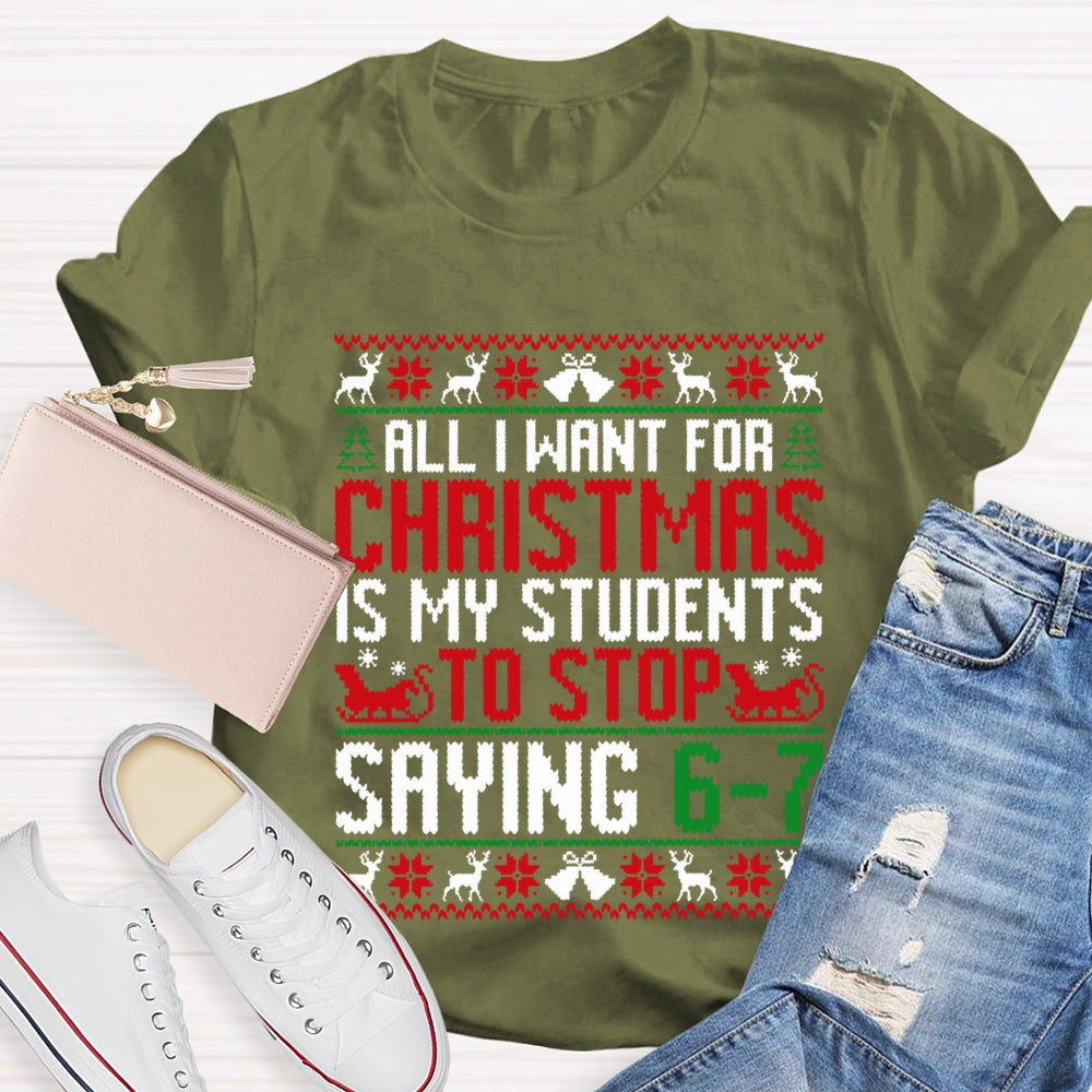 All I Want For Christmas Is My Students To Stop Saying 6-7 Christmas T-shirt