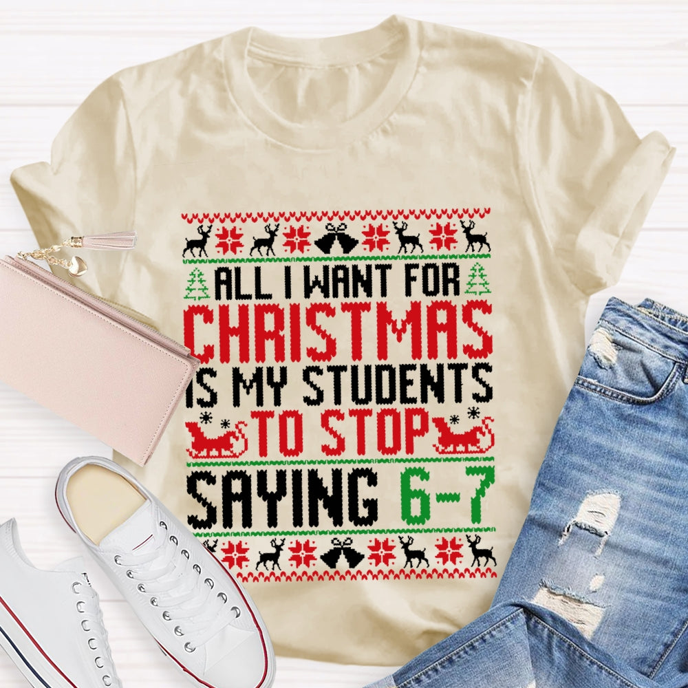 All I Want For Christmas Is My Students To Stop Saying 6-7 Christmas T-shirt