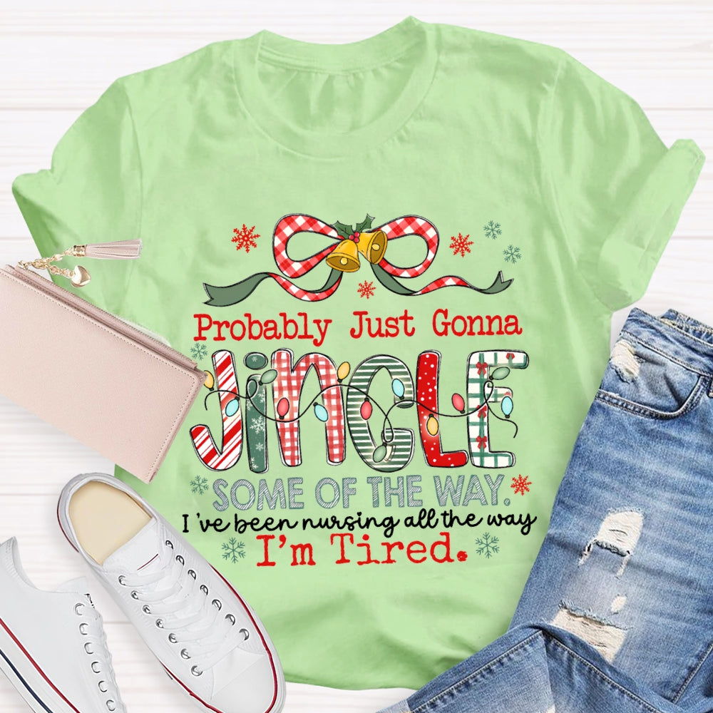 Probably Just Gonna Jingle Some Of The Way I'Ve Been Nursing All The Way I'M Tired T-shirt