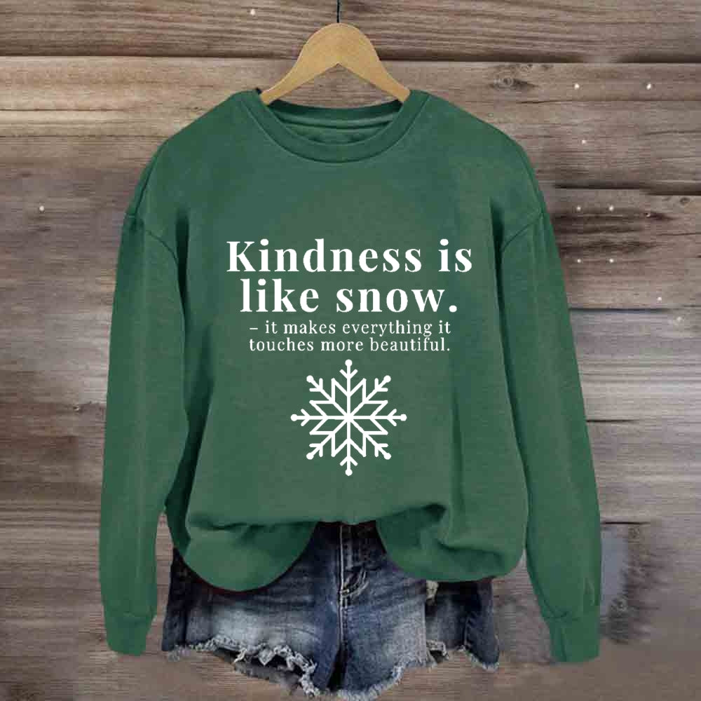 Kindness Is Like Snow It Makes Everything It Touches More Beautiful Sweatshirt