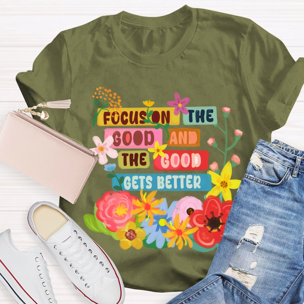 Focus On The Good And The Good Gets Better Floral T-shirt