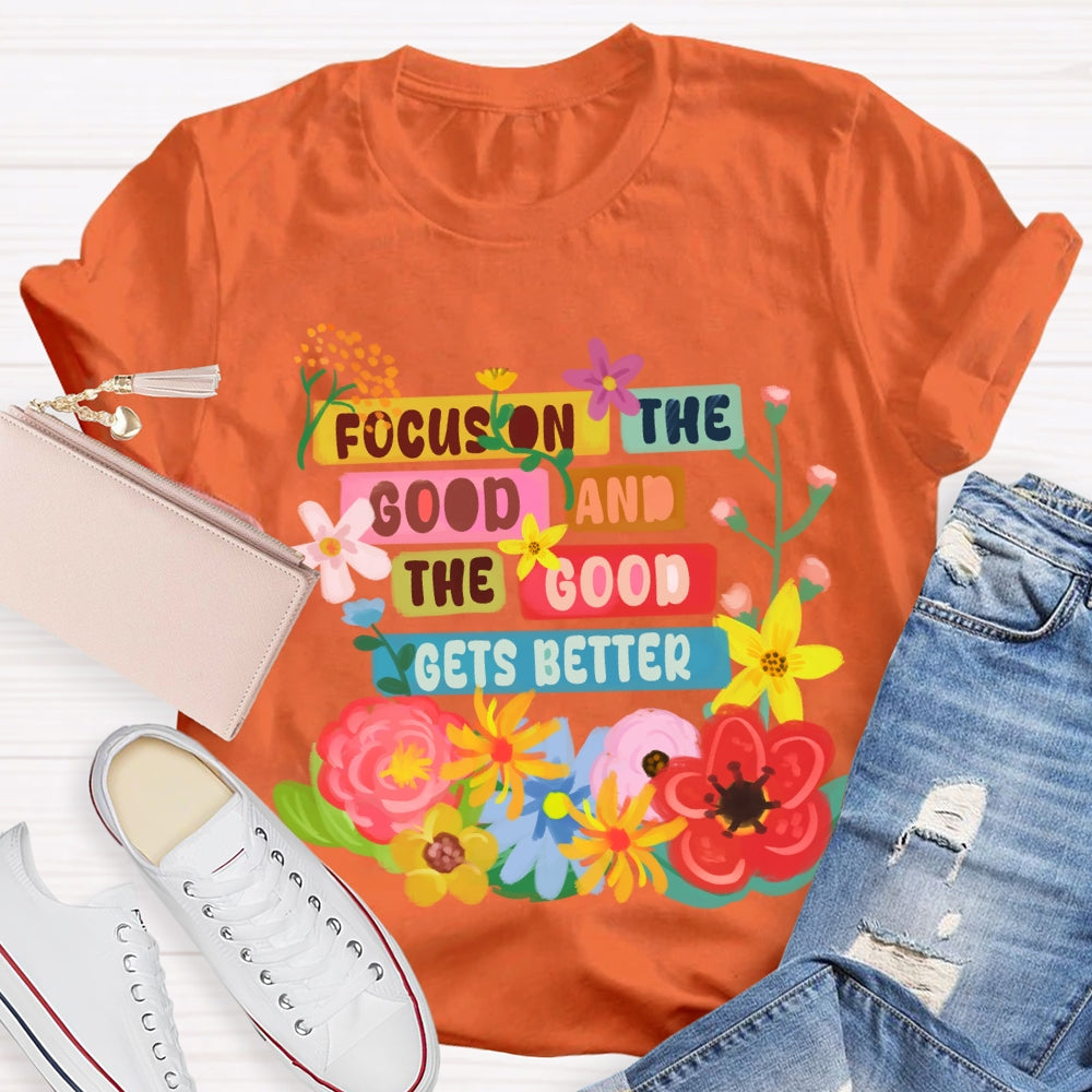 Focus On The Good And The Good Gets Better Floral T-shirt