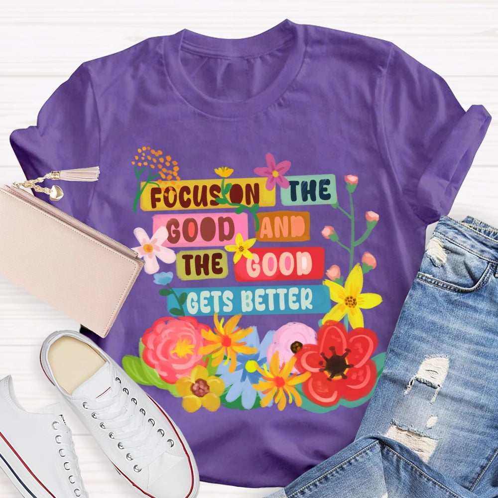 Focus On The Good And The Good Gets Better Floral T-shirt