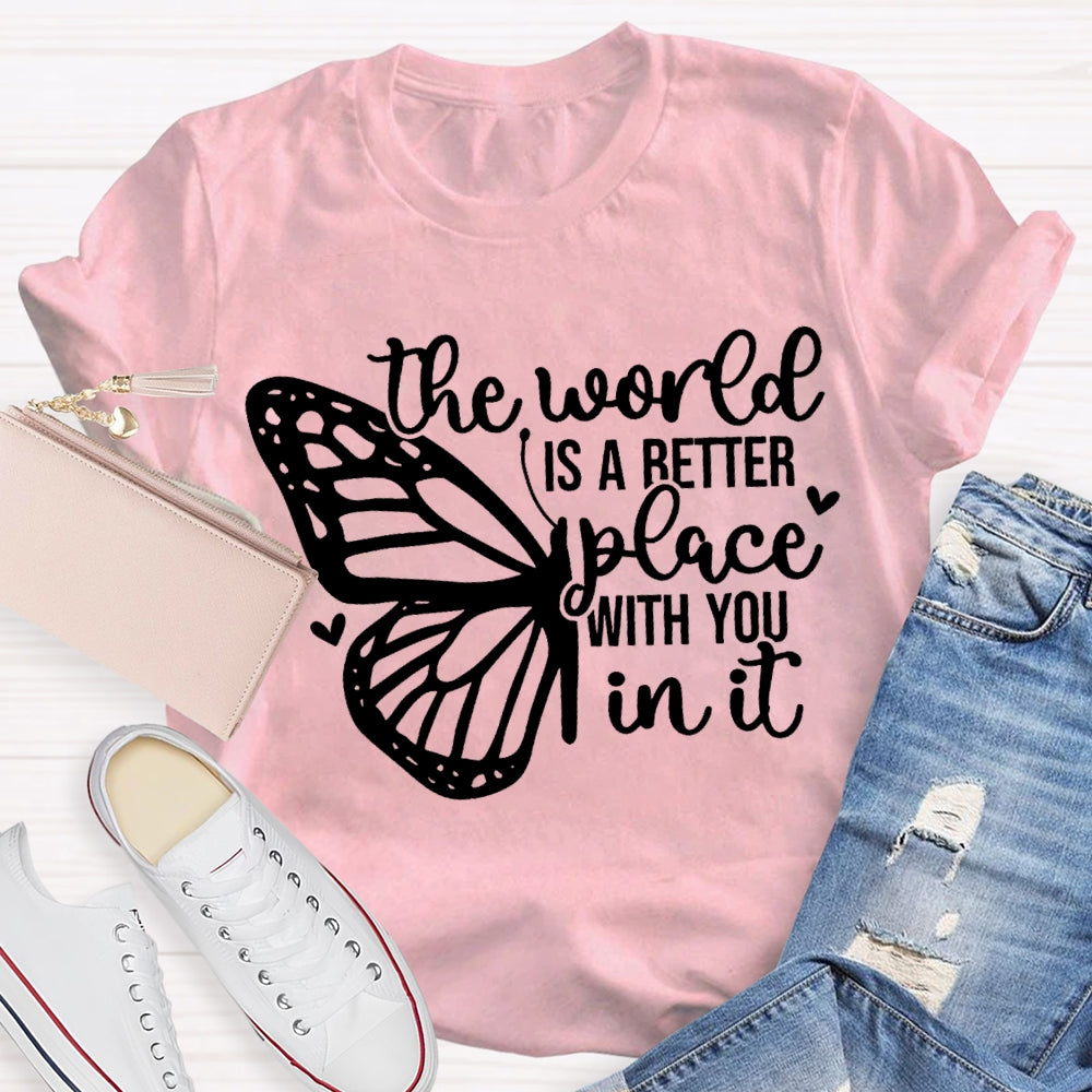 The World Is A Better Place With You In It T-shirt