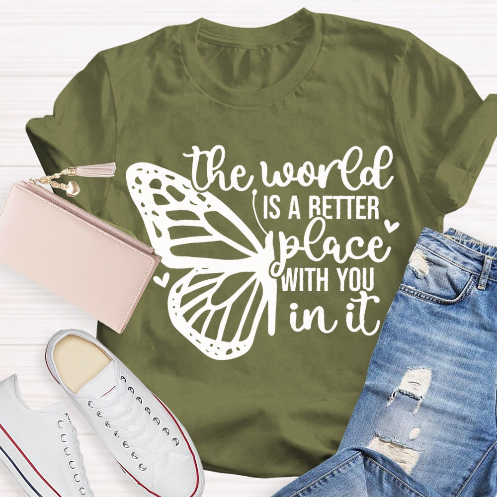 The World Is A Better Place With You In It T-shirt