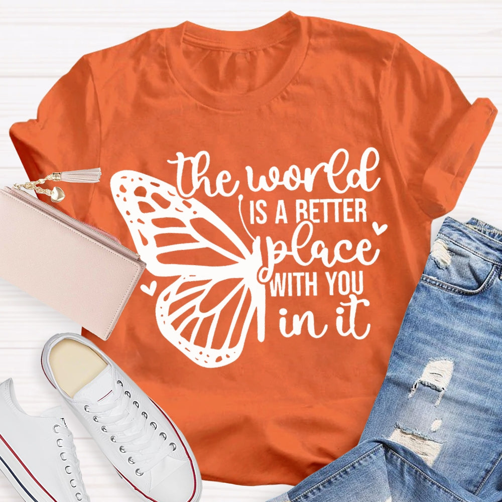 The World Is A Better Place With You In It T-shirt