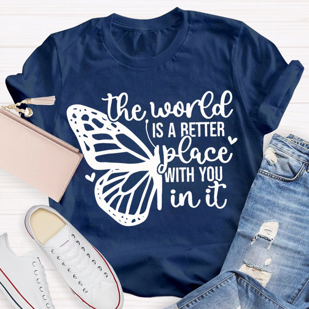 The World Is A Better Place With You In It T-shirt