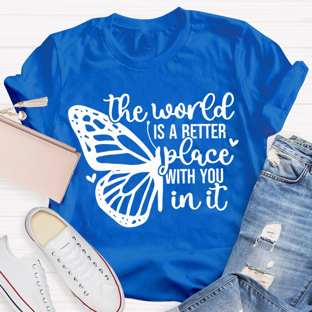 The World Is A Better Place With You In It T-shirt