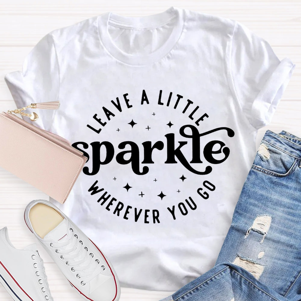 Leave A Little Sparkle Wherever You Go T-shirt