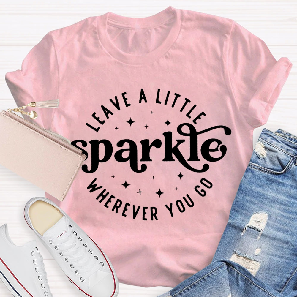 Leave A Little Sparkle Wherever You Go T-shirt