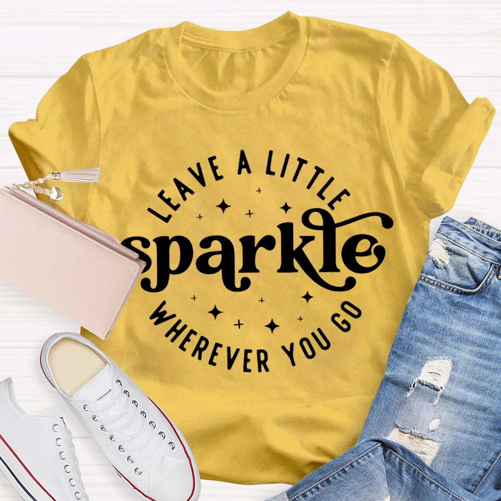 Leave A Little Sparkle Wherever You Go T-shirt