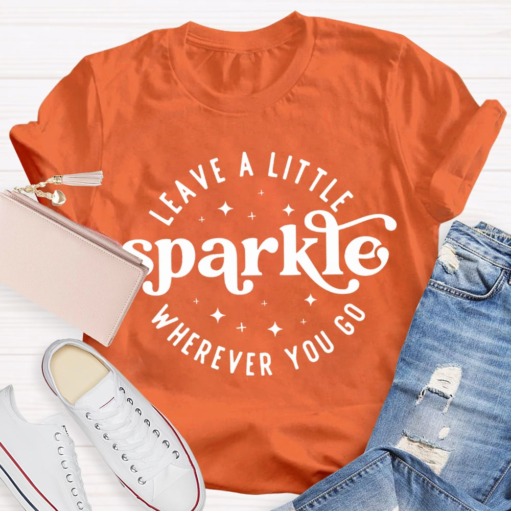 Leave A Little Sparkle Wherever You Go T-shirt