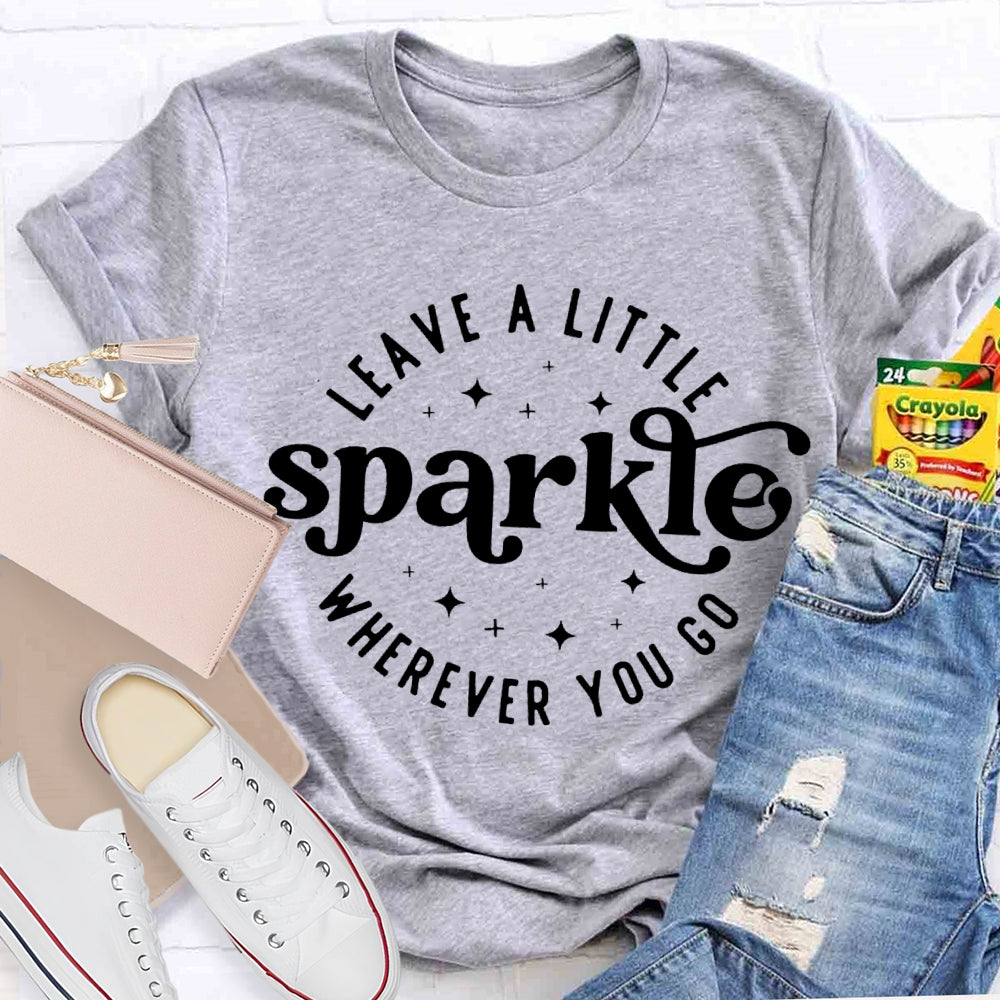 Leave A Little Sparkle Wherever You Go T-shirt