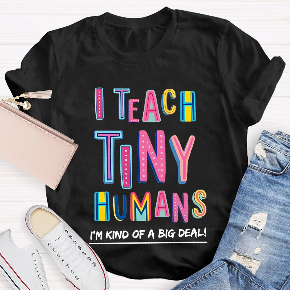 I Teach Tiny Humans I'M Kind Of A Big Deal T-shirt
