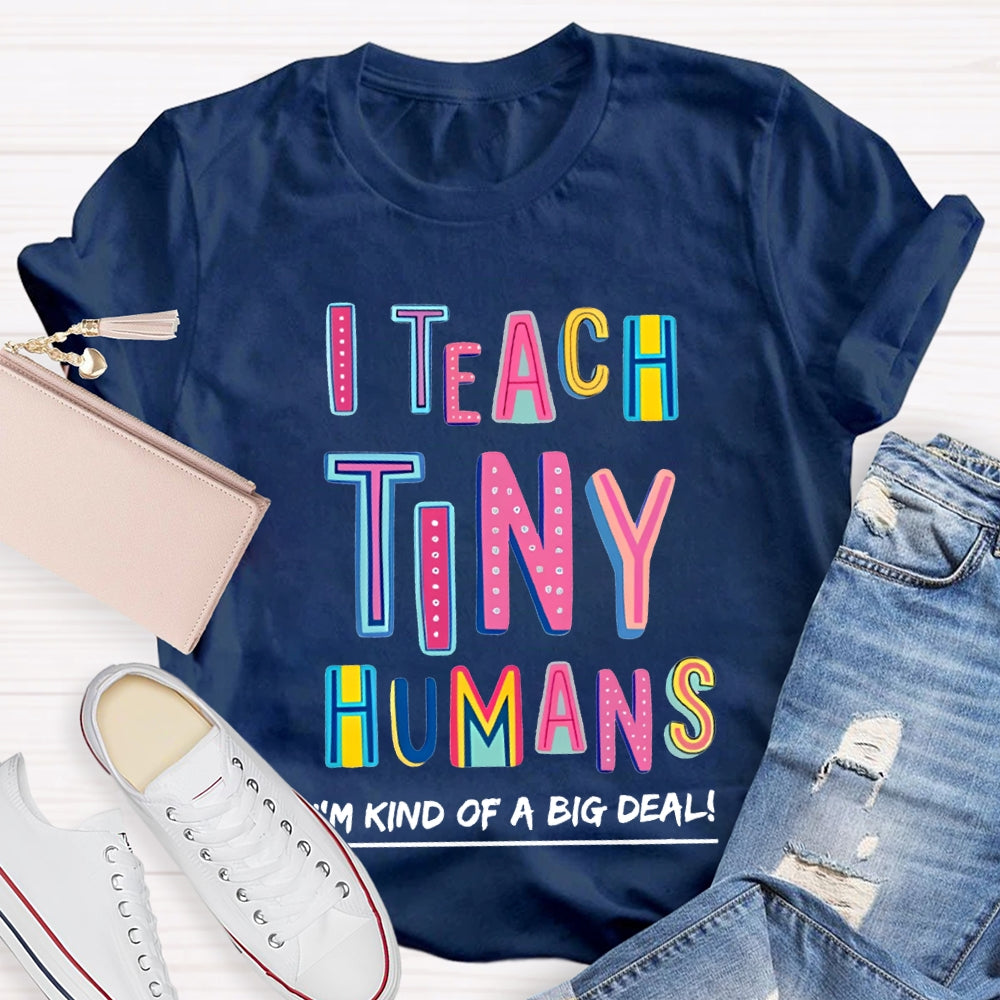 I Teach Tiny Humans I'M Kind Of A Big Deal T-shirt