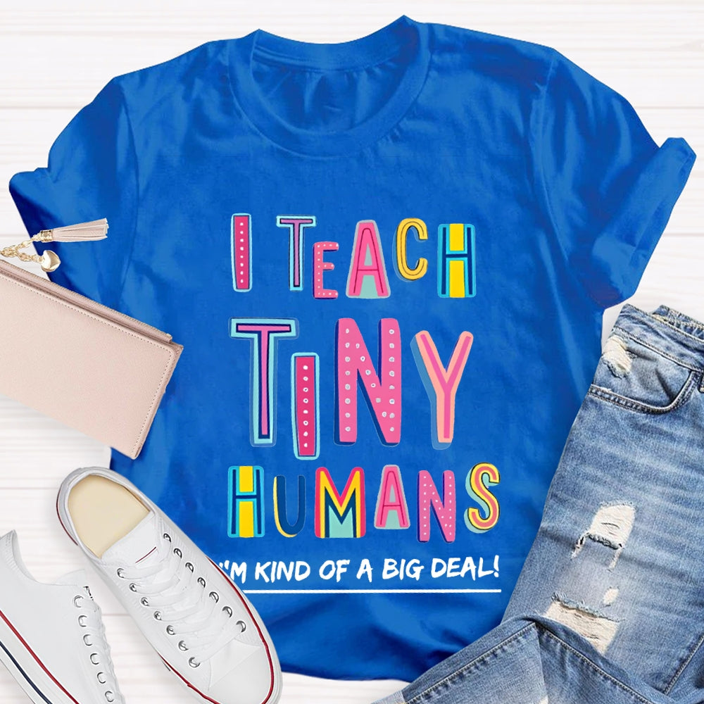 I Teach Tiny Humans I'M Kind Of A Big Deal T-shirt