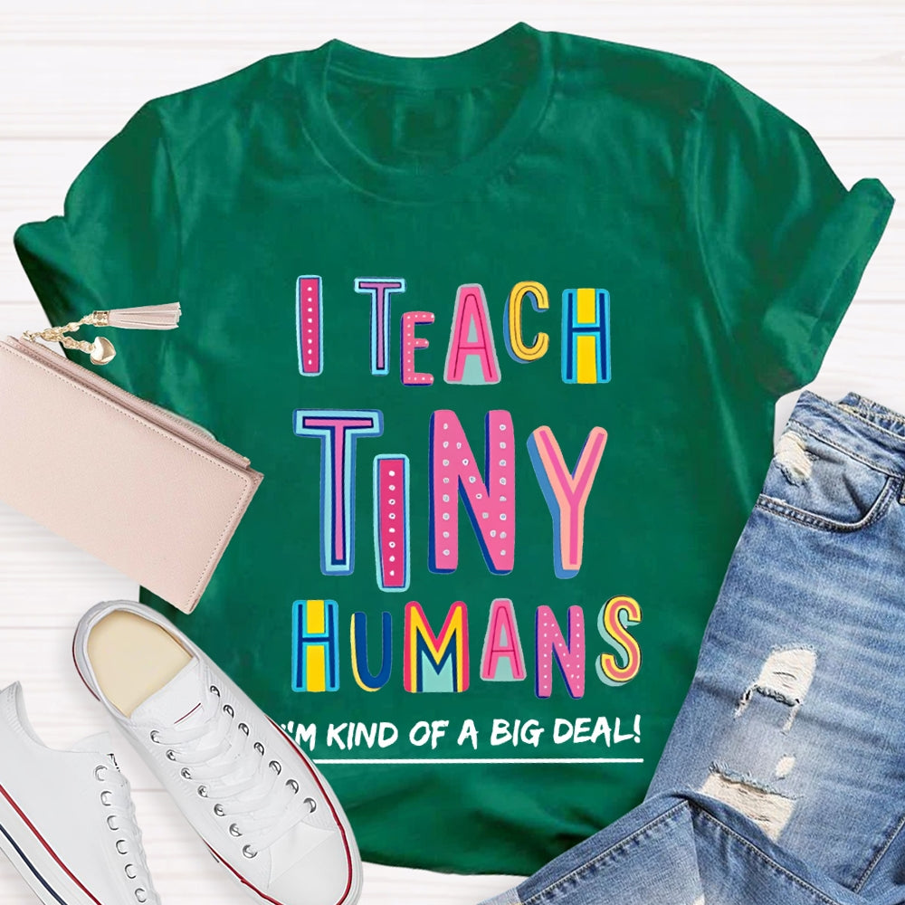 I Teach Tiny Humans I'M Kind Of A Big Deal T-shirt