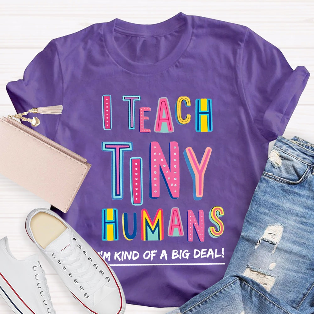 I Teach Tiny Humans I'M Kind Of A Big Deal T-shirt