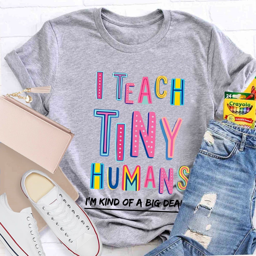 I Teach Tiny Humans I'M Kind Of A Big Deal T-shirt