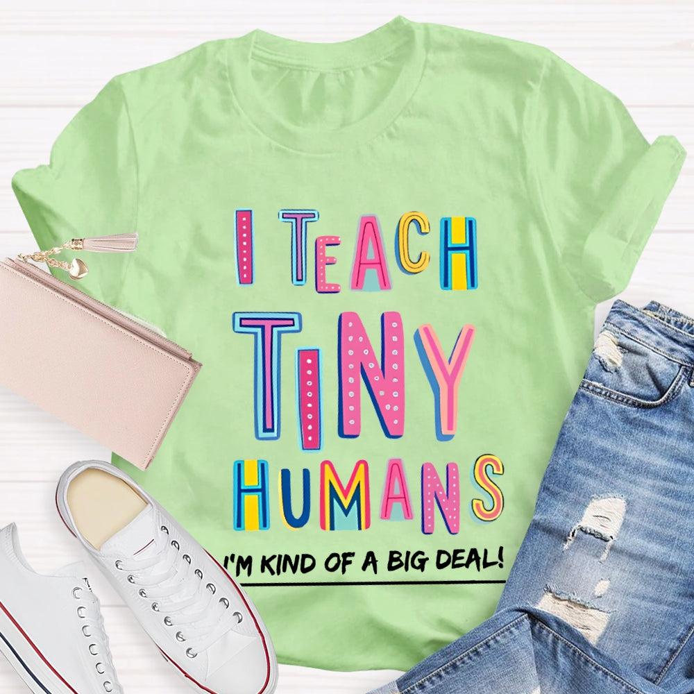 I Teach Tiny Humans I'M Kind Of A Big Deal T-shirt