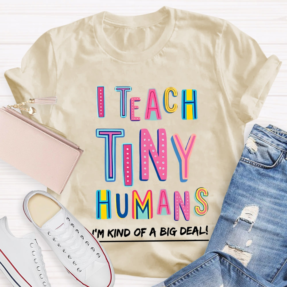 I Teach Tiny Humans I'M Kind Of A Big Deal T-shirt