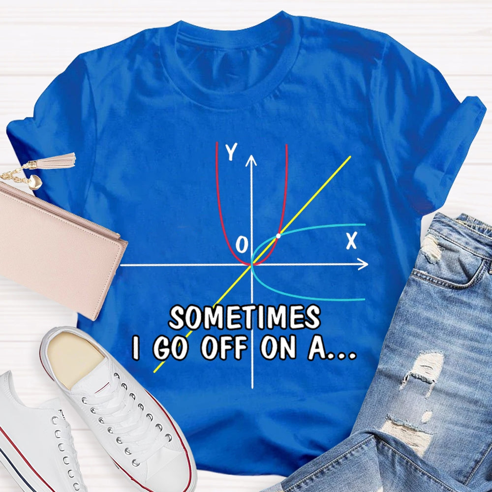 Sometimes I Go Off On A Difficult Math Problems Math Teacher T-shirt