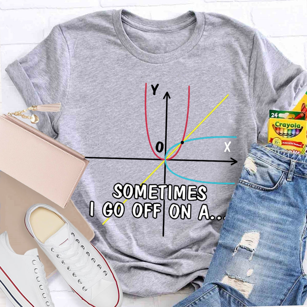Sometimes I Go Off On A Difficult Math Problems Math Teacher T-shirt