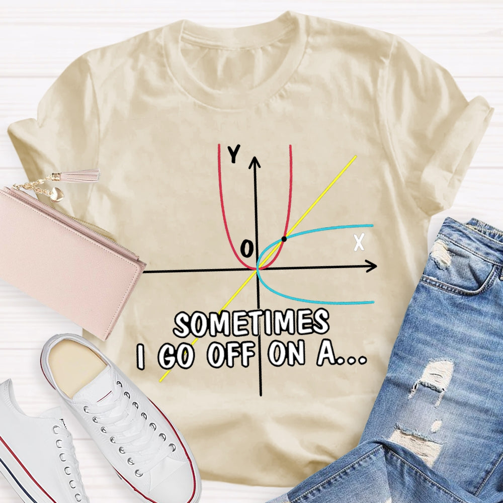 Sometimes I Go Off On A Difficult Math Problems Math Teacher T-shirt