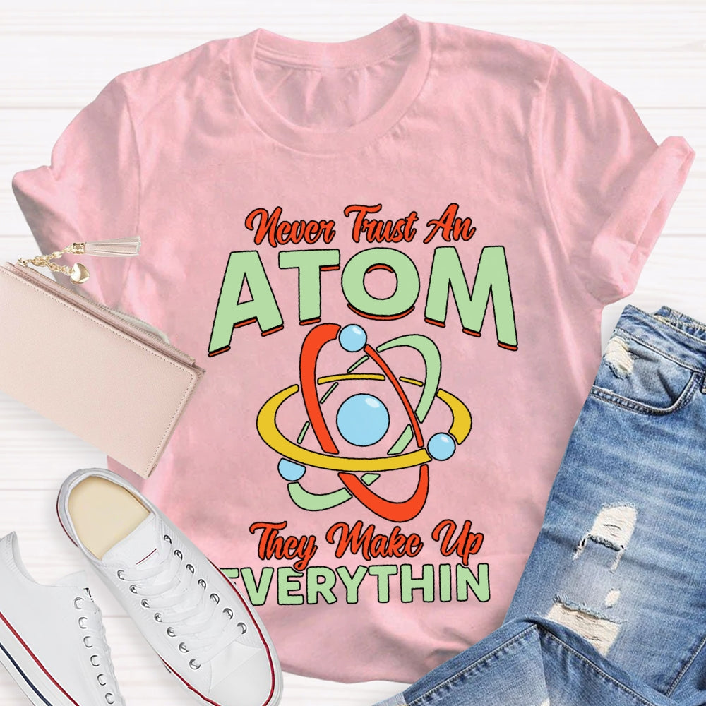 Never Trust An Atom They Make Up Everything T-shirt
