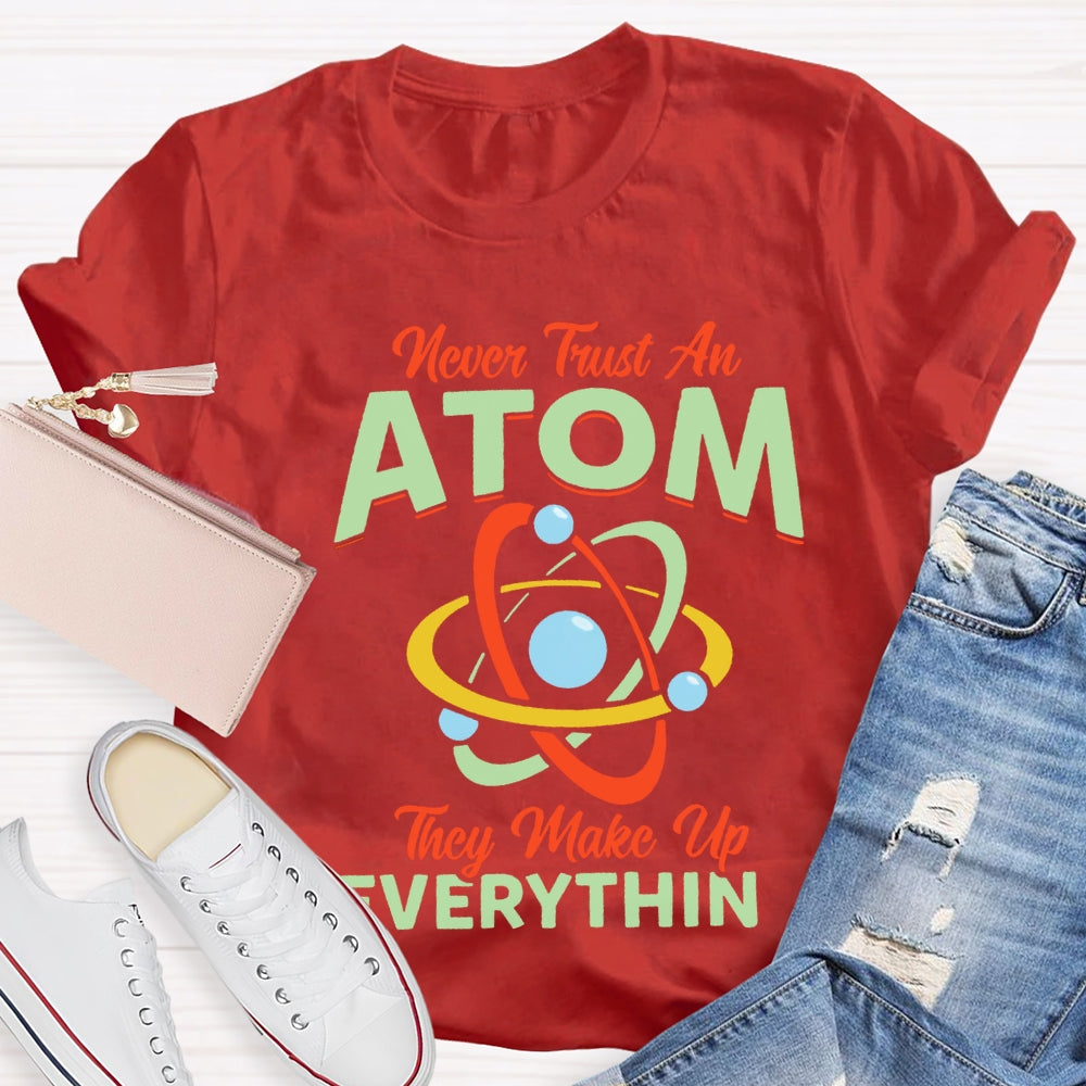 Never Trust An Atom They Make Up Everything T-shirt