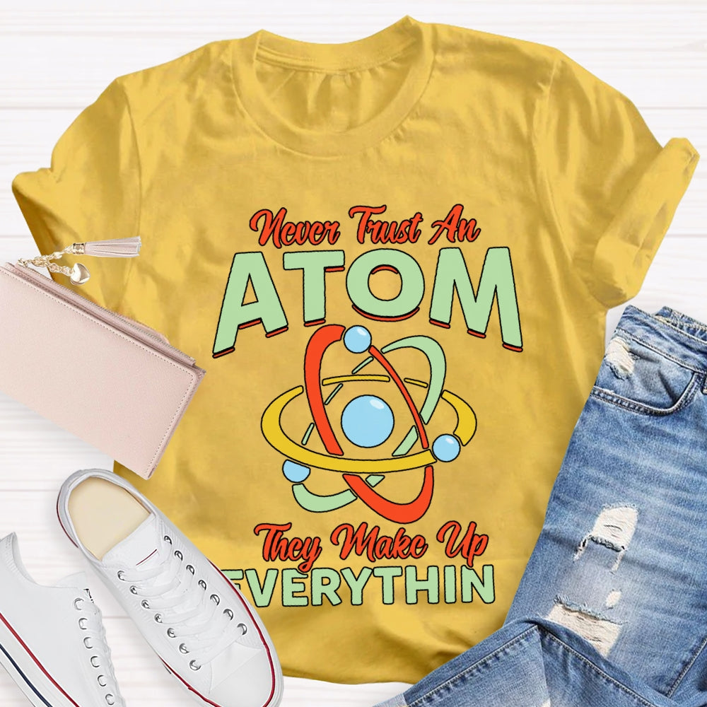 Never Trust An Atom They Make Up Everything T-shirt