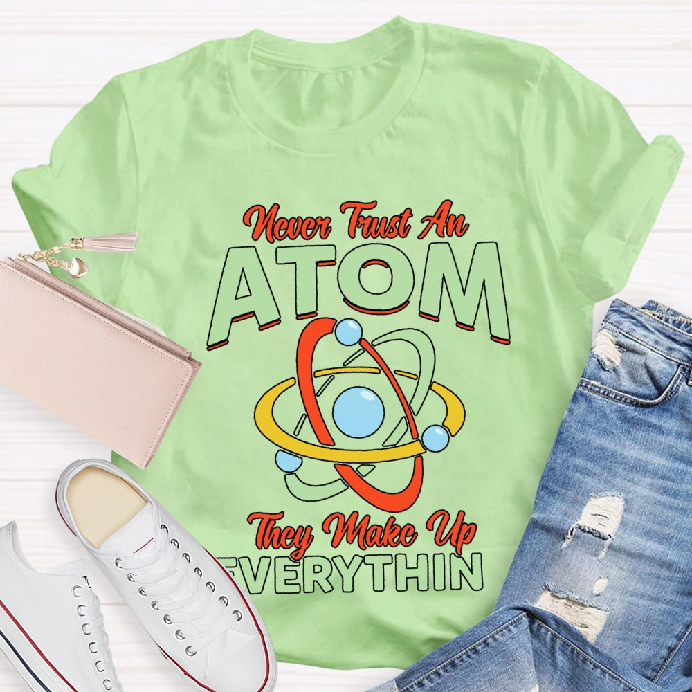 Never Trust An Atom They Make Up Everything T-shirt