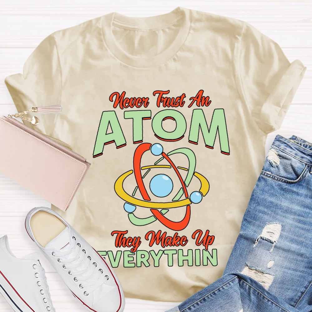 Never Trust An Atom They Make Up Everything T-shirt