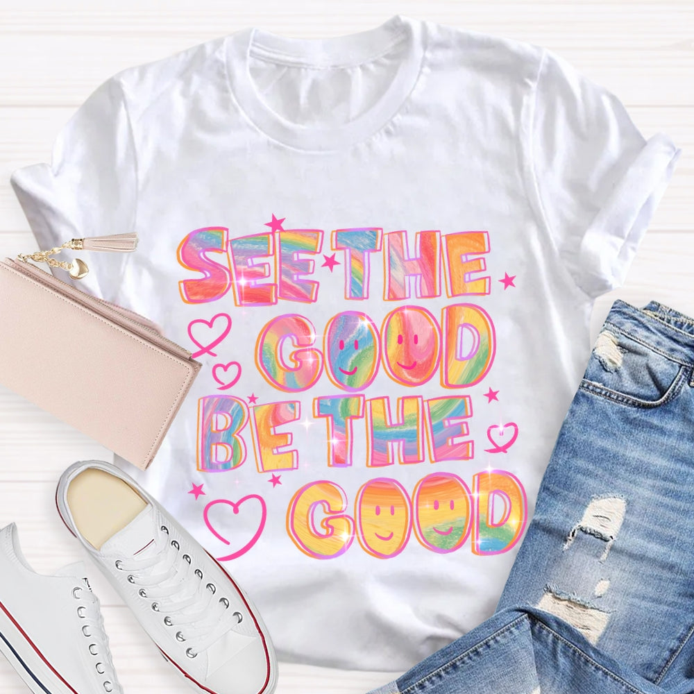 See The Good Be The Good T-Shirt