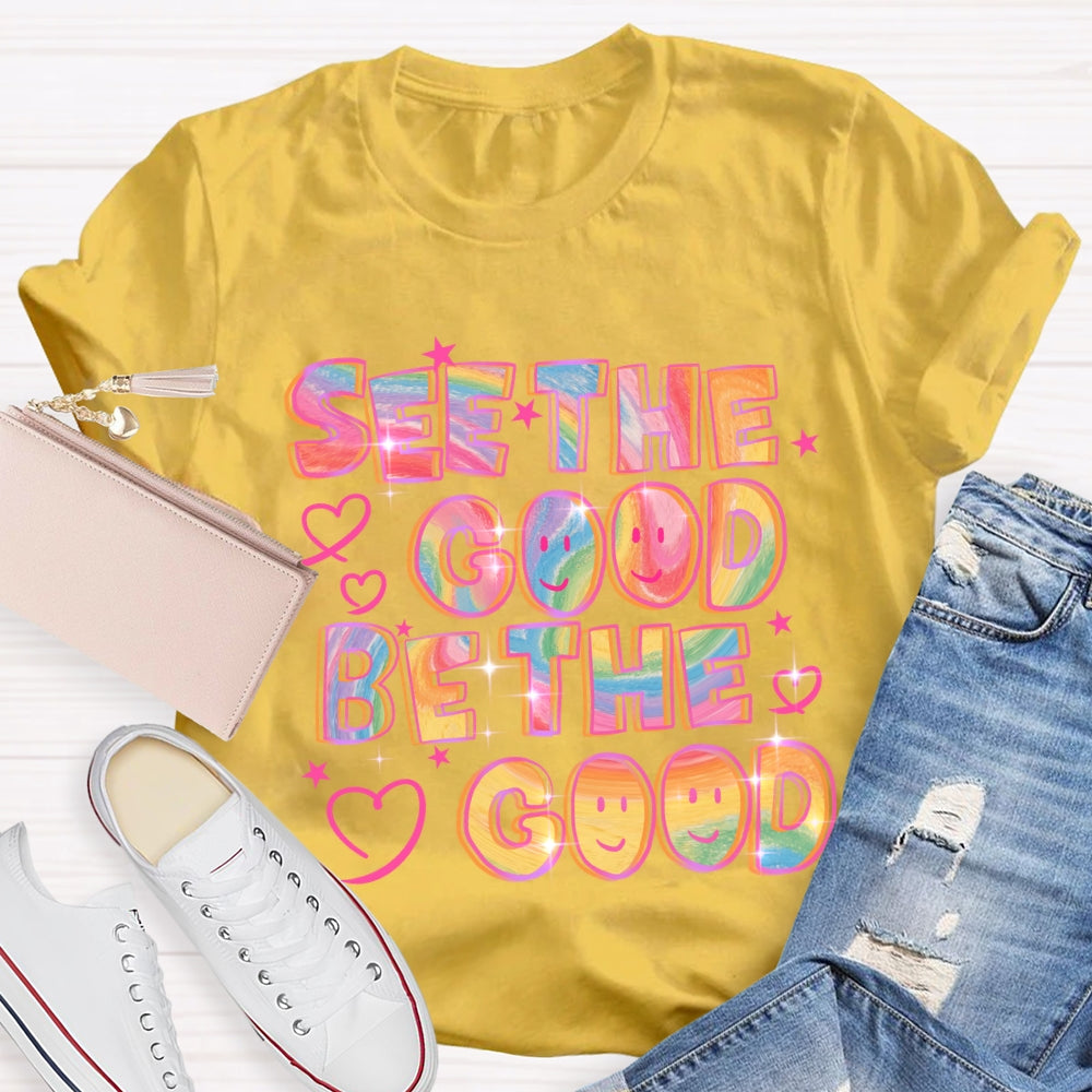 See The Good Be The Good T-Shirt