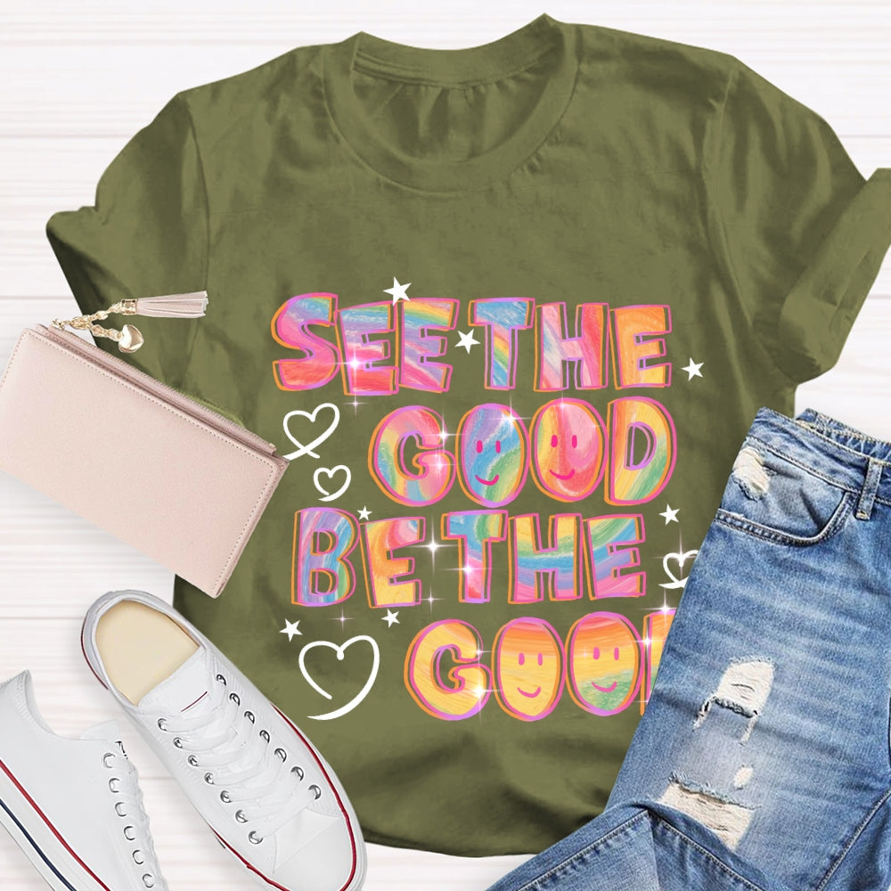 See The Good Be The Good T-Shirt