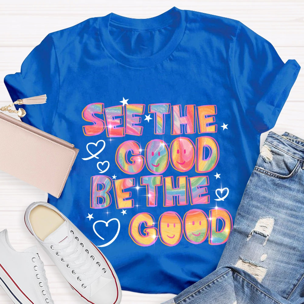 See The Good Be The Good T-Shirt