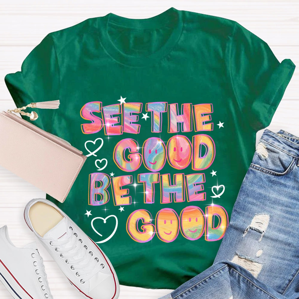 See The Good Be The Good T-Shirt