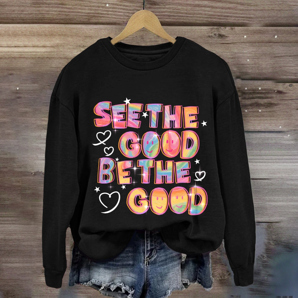 See The Good Be The Good Sweatshirt