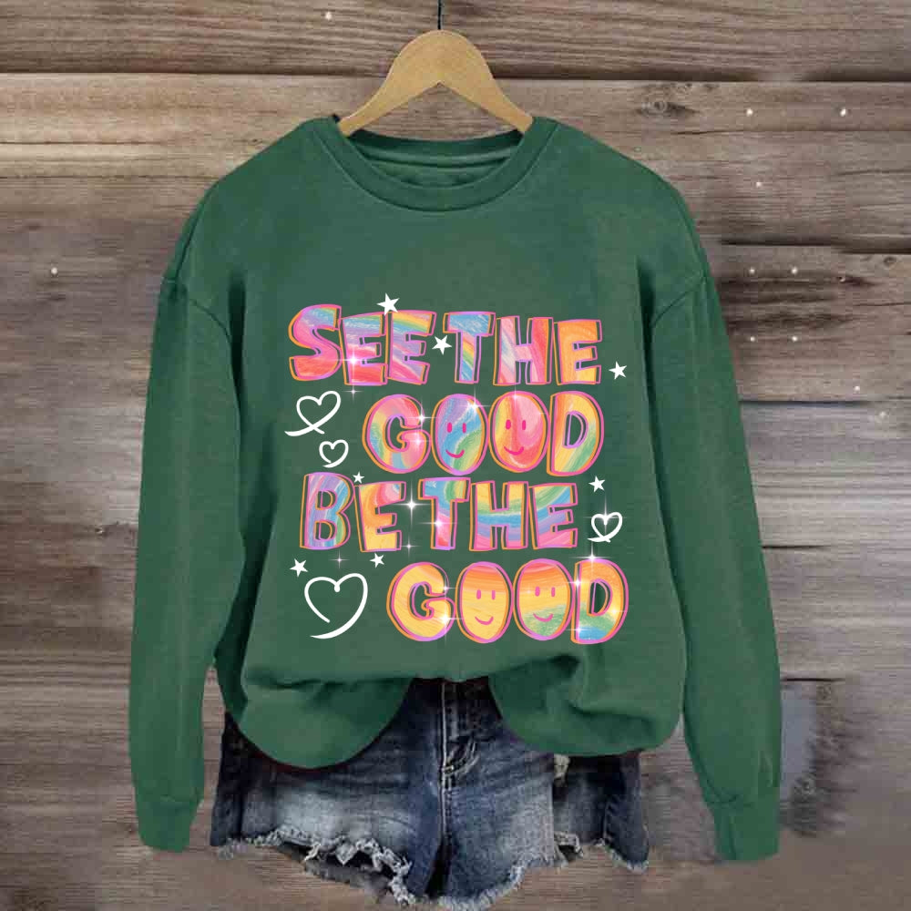 See The Good Be The Good Sweatshirt