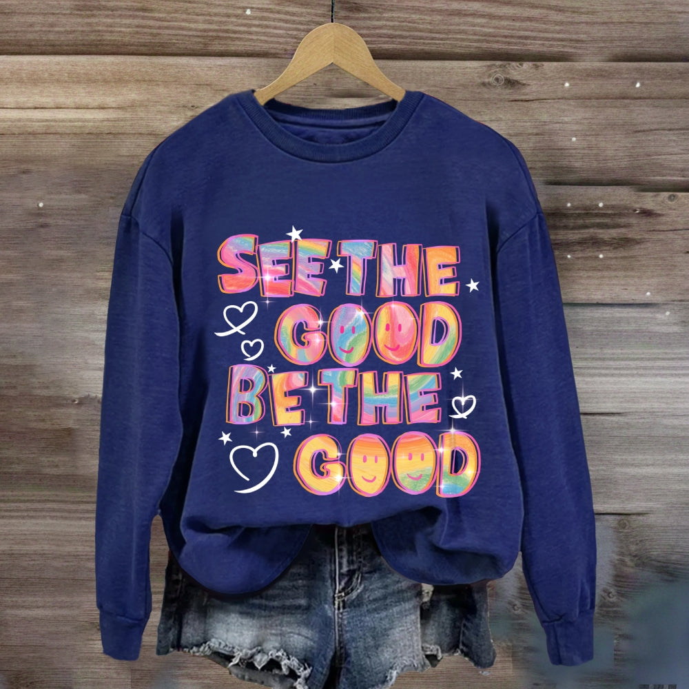 See The Good Be The Good Sweatshirt